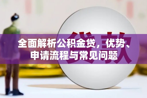 临渭全面解析公积金贷，优势、申请流程与常见问题