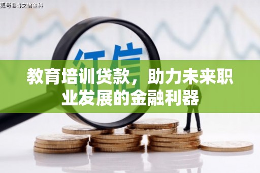 临渭教育培训贷款，助力未来职业发展的金融利器