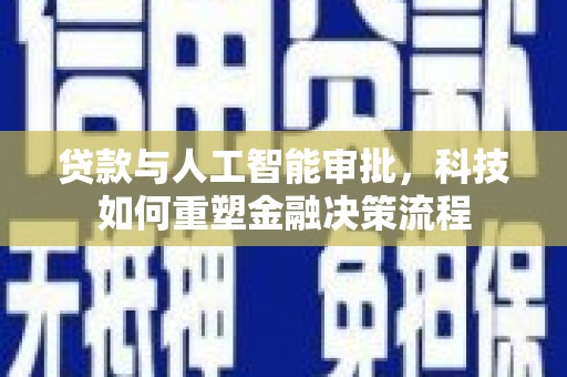 临渭贷款与人工智能审批，科技如何重塑金融决策流程