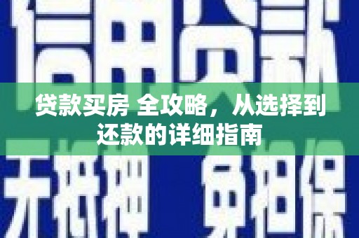 临渭贷款买房 全攻略，从选择到还款的详细指南
