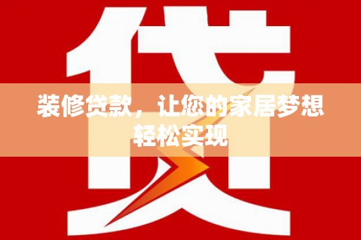临渭装修贷款，让您的家居梦想轻松实现