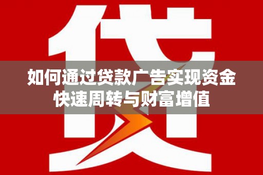 临渭如何通过贷款广告实现资金快速周转与财富增值