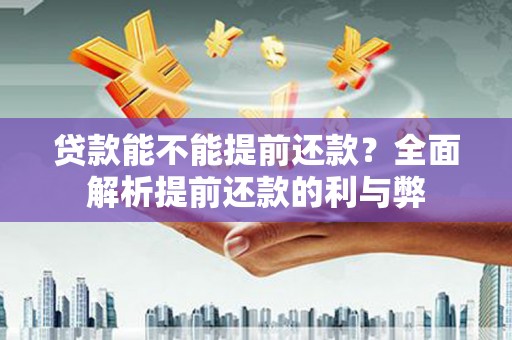 临渭贷款能不能提前还款？全面解析提前还款的利与弊