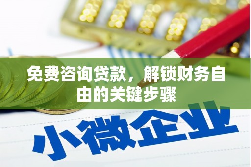 临渭免费咨询贷款，解锁财务自由的关键步骤