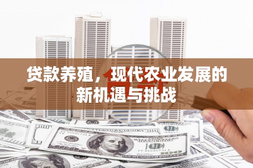 临渭贷款养殖，现代农业发展的新机遇与挑战