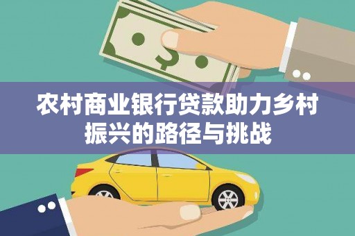 临渭农村商业银行贷款助力乡村振兴的路径与挑战
