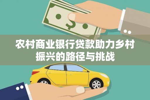 临渭农村商业银行贷款助力乡村振兴的路径与挑战