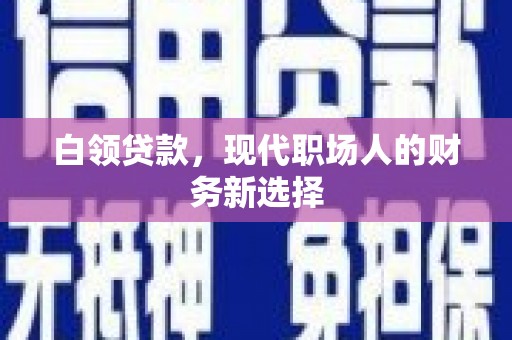 临渭白领贷款，现代职场人的财务新选择