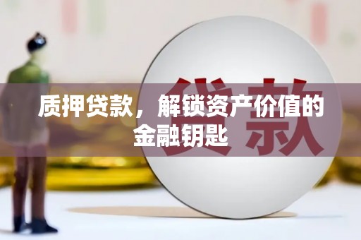 临渭质押贷款，解锁资产价值的金融钥匙