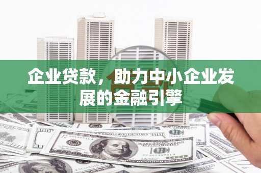 临渭企业贷款，助力中小企业发展的金融引擎