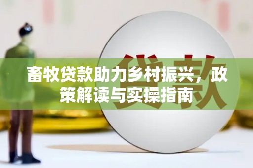 临渭畜牧贷款助力乡村振兴，政策解读与实操指南