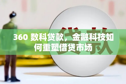 临渭360 数科贷款，金融科技如何重塑借贷市场