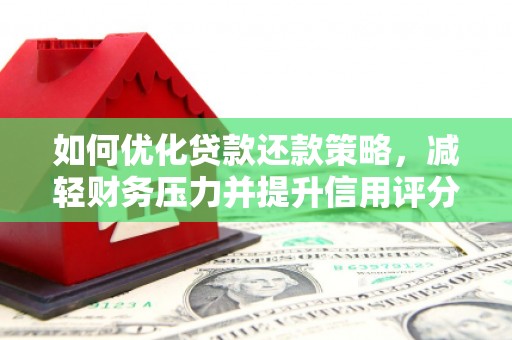 临渭如何优化贷款还款策略，减轻财务压力并提升信用评分