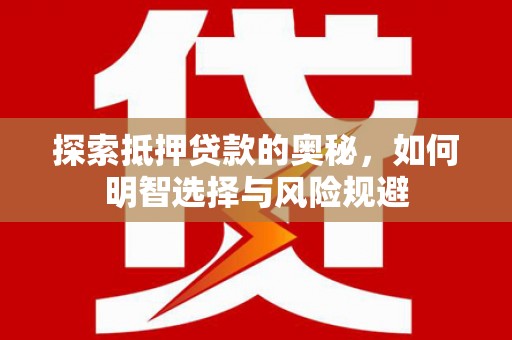 临渭探索抵押贷款的奥秘，如何明智选择与风险规避