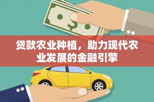临渭贷款农业种植，助力现代农业发展的金融引擎