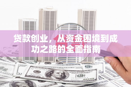 临渭贷款创业，从资金困境到成功之路的全面指南