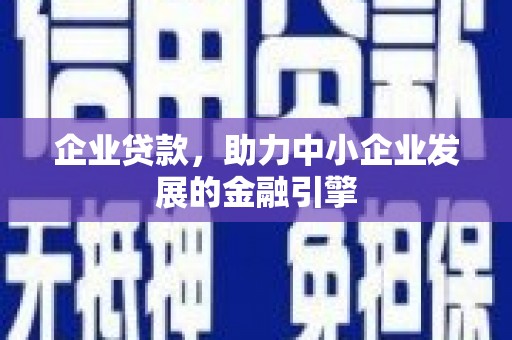 临渭企业贷款，助力中小企业发展的金融引擎