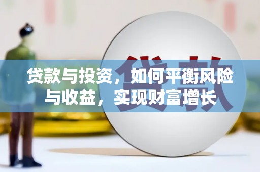 临渭贷款与投资，如何平衡风险与收益，实现财富增长
