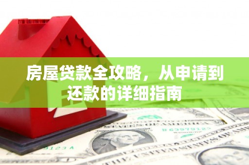 临渭房屋贷款全攻略，从申请到还款的详细指南