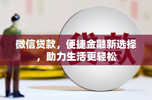 临渭微信贷款，便捷金融新选择，助力生活更轻松