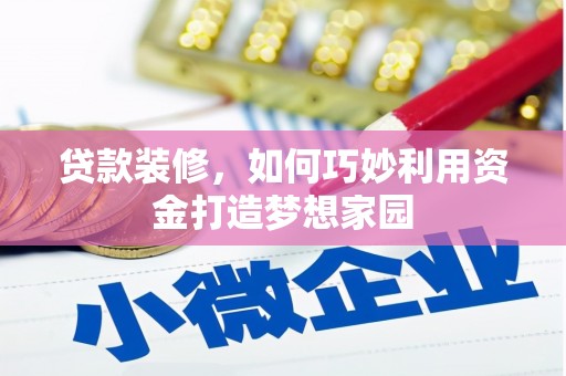 临渭贷款装修，如何巧妙利用资金打造梦想家园