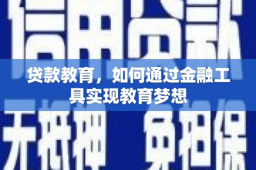临渭贷款教育，如何通过金融工具实现教育梦想
