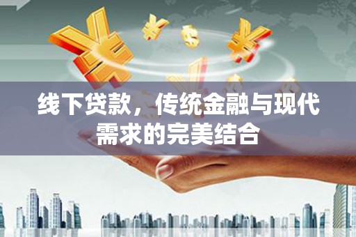 临渭线下贷款，传统金融与现代需求的完美结合