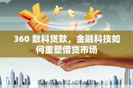临渭360 数科贷款，金融科技如何重塑借贷市场
