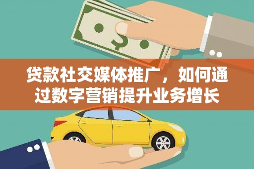 临渭贷款社交媒体推广，如何通过数字营销提升业务增长