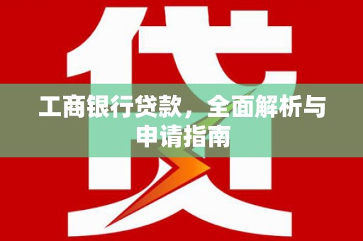 临渭工商银行贷款，全面解析与申请指南