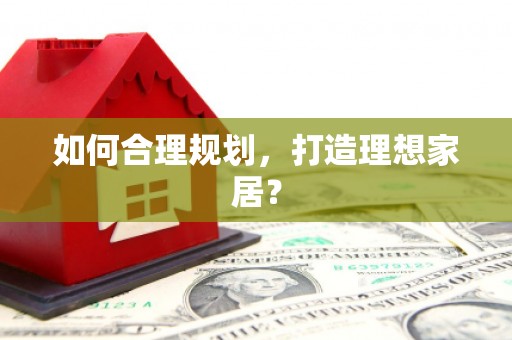 临渭如何合理规划，打造理想家居？