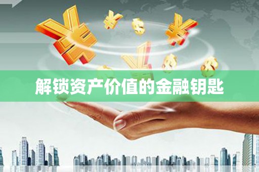 临渭解锁资产价值的金融钥匙