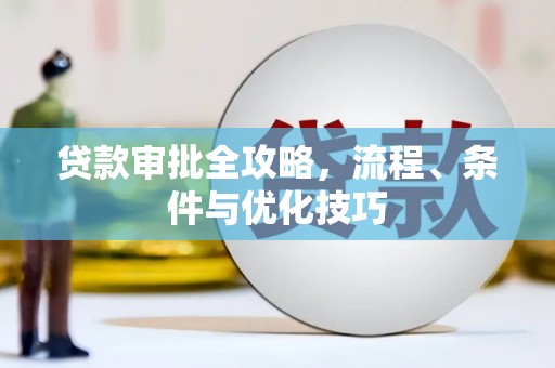 临渭贷款审批全攻略，流程、条件与优化技巧